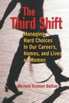 The Third Shift: Managing Hard Choices in Our Careers, Homes, and Lives as Women