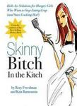 Skinny Bitch In The Kitch - Kick-ass Solutions For Hungry Girls Who Want To Stop Cooking Crap (and Start Looking Hot ) (paperback)