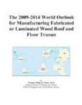 The 2009-2014 World Outlook for Manufacturing Fabricated or Laminated Wood Roof and Floor Trusses Icon Group