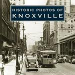 Historic Photos of Knoxville (Historic Photos.)