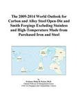 The 2009-2014 World Outlook for Carbon and Alloy Steel Open-Die and Smith Forgings Excluding Stainless and High-Temperature Made from Purchased Iron and Steel Icon Group