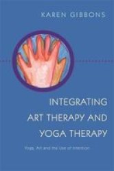 Integrating Art Therapy And Yoga Therapy: Yoga Art And The Use Of Intention