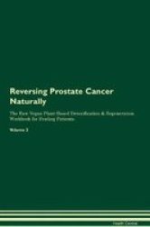 Reversing Prostate Cancer Naturally The Raw Vegan Plant-based Detoxification & Regeneration Workbook For Healing Patients. Volume 2 Paperback