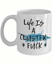 Life Is A Cluster Fuck Funny Gift 11 Oz Coffee Mug