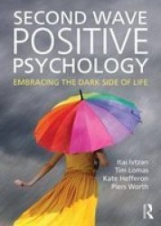 Second Wave Positive Psychology - Embracing The Dark Side Of Life Paperback