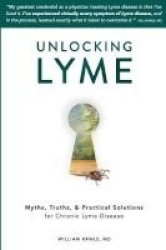 Unlocking Lyme - Myths Truths And Practical Solutions For Chronic Lyme Disease Paperback