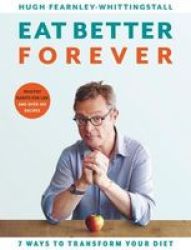 Eat Better Forever - 7 Ways To Transform Your Diet Hardcover