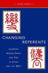 Changing Referents - Learning Across Space And Time In China And The West Hardcover