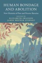Human Bondage And Abolition - New Histories Of Past And Present Slaveries Hardcover Annotated Edition