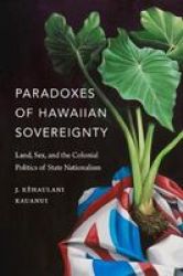 Paradoxes Of Hawaiian Sovereignty - Land Sex And The Colonial Politics Of State Nationalism Paperback