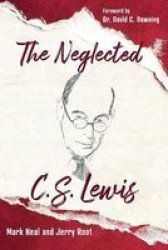 The Neglected C.s. Lewis - Exploring The Riches Of His Most Overlooked Books Paperback