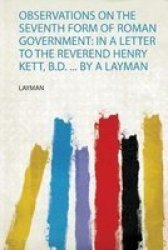 Observations On The Seventh Form Of Roman Government - In A Letter To The Reverend Henry Kett B.d. ... By A Layman Paperback