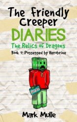 The Friendly Creeper Diaries: The Relics Of Dragons Book 7 : Possessed By Herobrine An Unofficial Minecraft Diary Book For Kids Ages 9 - 12 Preteen Volume 7