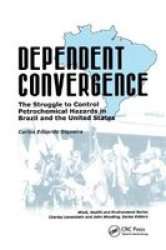Dependent Convergence - The Struggle To Control Petrochemical Hazards In Brazil And The United States Paperback