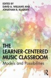 The Learner-centered Music Classroom - Models And Possibilities Paperback