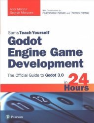 Godot Engine Game Development In 24 Hours Sams Teach Yourself: The Official Guide To Godot 3.0