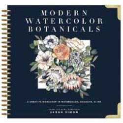 Modern Watercolor Botanicals - A Creative Workshop In Watercolor Gouache & Ink Spiral Bound