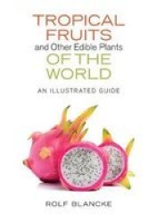 Tropical Fruits And Other Edible Plants Of The World: An Illustrated Guide Zona Tropical Publications
