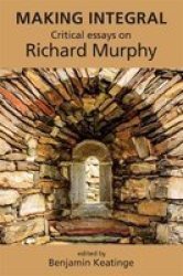 Making Integral - Critical Essays On Richard Murphy Hardcover
