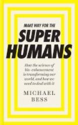 Make Way For The Superhumans - How The Science Of Bio Enhancement Is Transforming Our World And How We Need To Deal With It Paperback