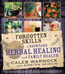 Forgotten Skills Of Backyard Herbal Healing And Family Health Paperback