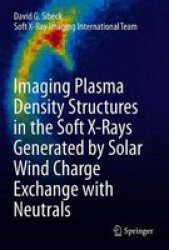 Imaging Plasma Density Structures In The Soft X-rays Generated By Solar Wind Charge Exchange With Neutrals Hardcover 1ST Ed. 2019