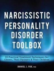 Narcissistic Personality Disorder Toolbox: 55 Practical Treatment Techniques For Clients Their Partners & Their Children