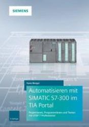 Automatisieren Mit Simatic S7-300 Im Tia Portal - Projektieren Programmieren Und Testen Mit Step 7 Professional German Hardcover 3. Auflage