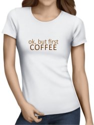 Ok But First Coffee Ladies T-Shirt - White XS
