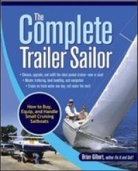 The Complete Trailer Sailor: How To Buy Equip And Handle Small Cruising Sailboats
