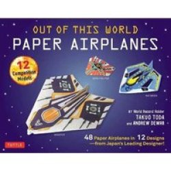 Out Of This World Paper Airplanes Kit - 48 Paper Airplanes In 12 Designs From Japan& 39 S Leading Designer - 48 Fold-up Planes - 12 Competition-grade Designs Full-color Book Paperback