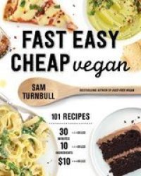 Fast Easy Cheap Vegan - 101 Recipes You Can Make In 30 Minutes Or Less For $10 Or Less And With 10 Ingredients Or Less Paperback