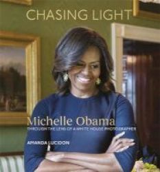 Chasing Light - Reflections From Michelle Obama& 39 S Photographer Hardcover