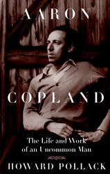 Aaron Copland: THE LIFE AND WORK OF AN UNCOMMON MAN Music in American Life