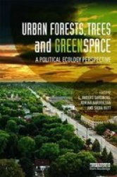 Urban Forests Trees And Greenspace: A Political Ecology Perspective Routledge Studies In Urban Ecology