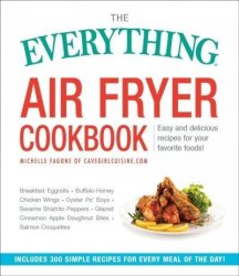 The Everything Air Fryer Cookbook - 300 Easy And Delicious Recipes For Your Favorite Foods Paperback