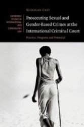 Cambridge Studies In International And Comparative Law Series Number 143 - Prosecuting Sexual And Gender-based Crimes At The International Criminal Court: Practice Progress And Potential Hardcover