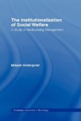 The Institutionalization of Social Welfare: A Study of Medicalizing Management Routledge Advances in Sociology