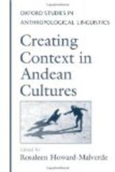 Creating Context in Andean Cultures Oxford Studies in Anthropological Linguistics