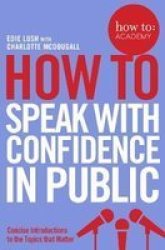 How To: Speak With Confidence In Public Paperback Main Market Ed.