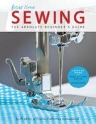 Sewing First Time - The Absolute Beginner& 39 S Guide Paperback