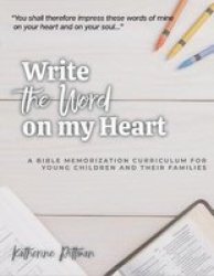 Write The Word On My Heart - A Bible Memorization Curriculum For Young Writers And Their Families Paperback