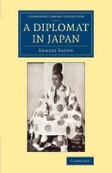 A Diplomat In Japan - The Inner History Of The Critical Years In The Evolution Of Japan When The Ports Were Opened And The Monarchy Restored Paperback