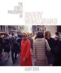 The Street Philosophy Of Garry Winogrand Hardcover