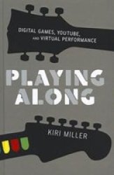 Playing Along - Digital Games Youtube And Virtual Performance Hardcover