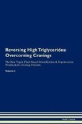 Reversing High Triglycerides - Overcoming Cravings The Raw Vegan Plant-based Detoxification & Regeneration Workbook For Healing Patients. Volume 3 Paperback