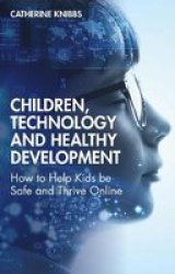 Children Technology And Healthy Development - How To Help Kids Be Safe And Thrive Online Paperback