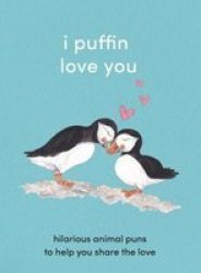 I Puffin Love You - Adorable Animal Puns To Help You Share The Love Hardcover
