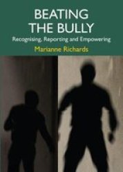Beating The Bully - Recognising Reporting And Empowering Paperback
