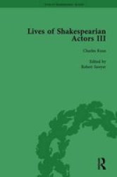 Lives Of Shakespearian Actors Part III Volume 1: Charles Kean Samuel Phelps And William Charles Macready By Their Contemporaries